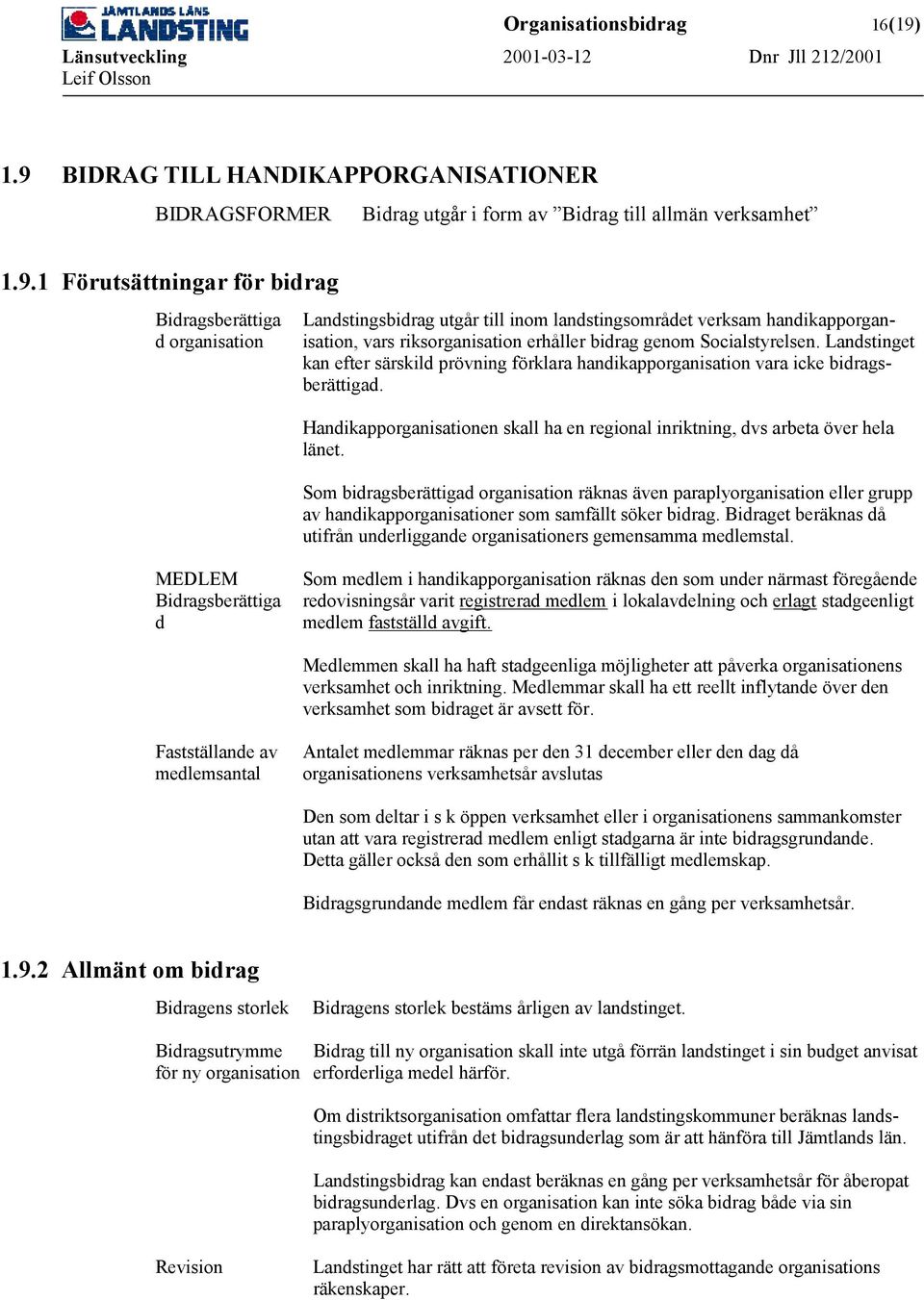 inom landstingsområdet verksam handikapporganisation, vars riksorganisation erhåller bidrag genom Socialstyrelsen.