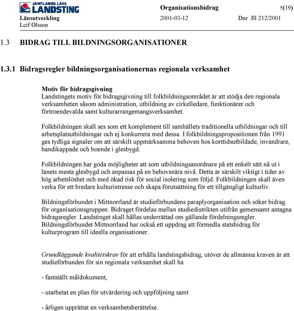 1 Bidragsregler bildningsorganisationernas regionala verksamhet Motiv för bidragsgivning Landstingets motiv för bidragsgivning till folkbildningsområdet är att stödja den regionala verksamheten såsom