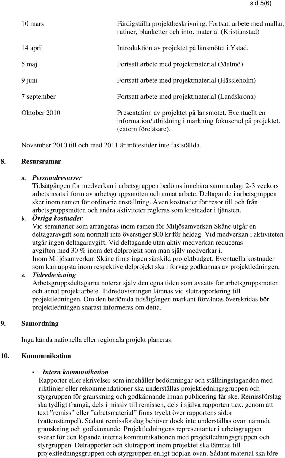 projektet på länsmötet. Eventuellt en information/utbildning i märkning fokuserad på projektet. (extern föreläsare). November 2010 till och med 2011 är mötestider inte fastställda. 8. Resursramar a.