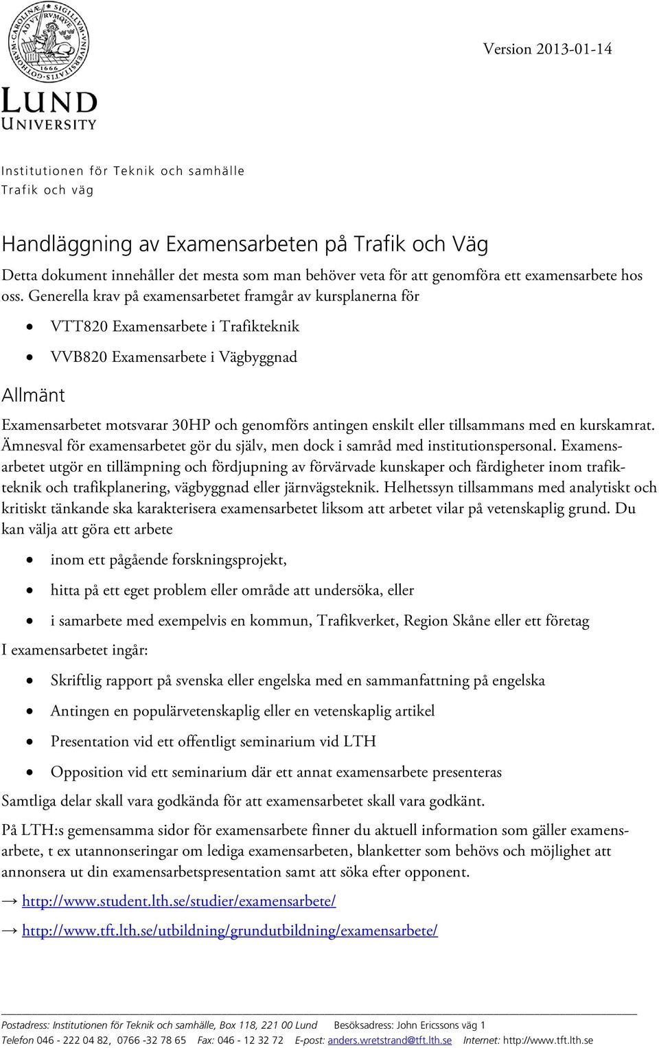 Generella krav på examensarbetet framgår av kursplanerna för VTT820 Examensarbete i Trafikteknik VVB820 Examensarbete i Vägbyggnad Allmänt Examensarbetet motsvarar 30HP och genomförs antingen enskilt