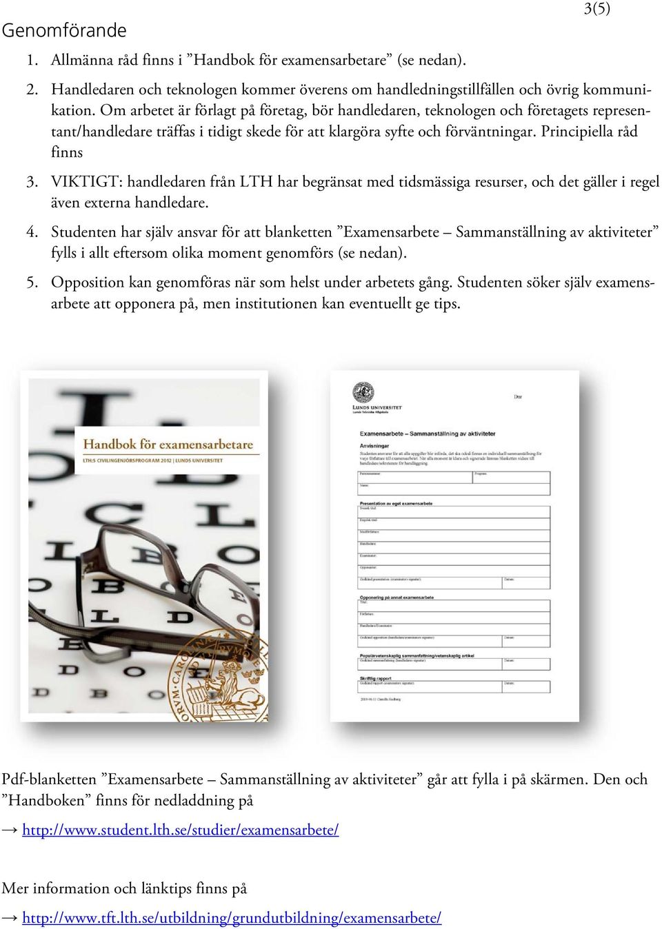 VIKTIGT: handledaren från LTH har begränsat med tidsmässiga resurser, och det gäller i regel även externa handledare. 4.