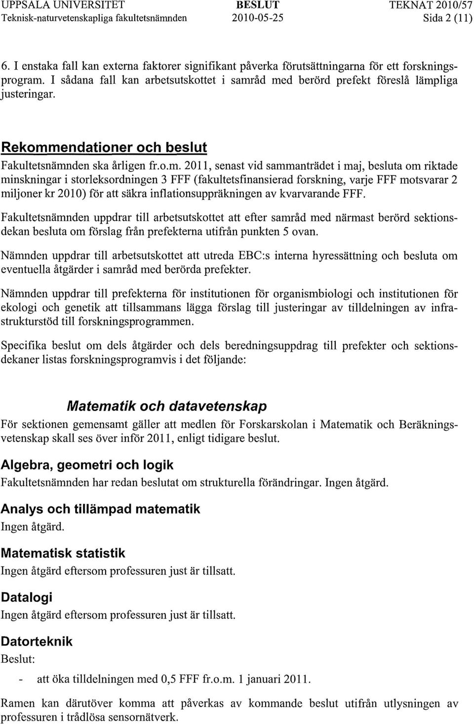 åd med berörd prefekt föreslå lämpliga justeringar. Rekommendationer och beslut Fakultetsnämnden ska årligen fr.o.m. 2011, senast vid sammanträdet i maj, besluta om riktade minskningar i