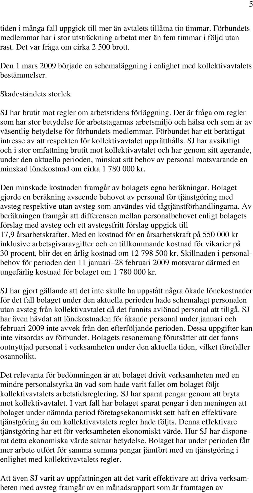 Det är fråga om regler som har stor betydelse för arbetstagarnas arbetsmiljö och hälsa och som är av väsentlig betydelse för förbundets medlemmar.