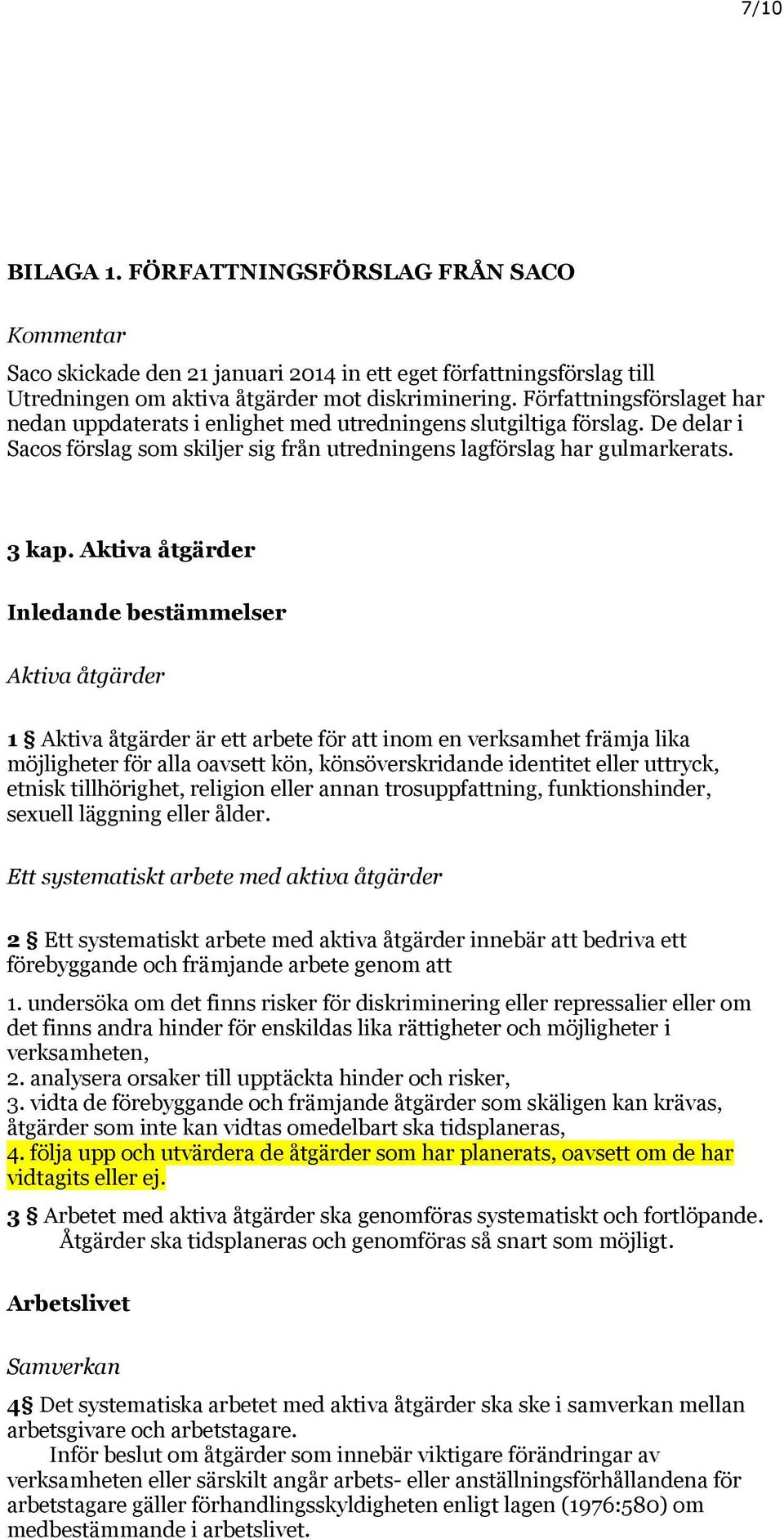 Aktiva åtgärder Inledande bestämmelser Aktiva åtgärder 1 Aktiva åtgärder är ett arbete för att inom en verksamhet främja lika möjligheter för alla oavsett kön, könsöverskridande identitet eller