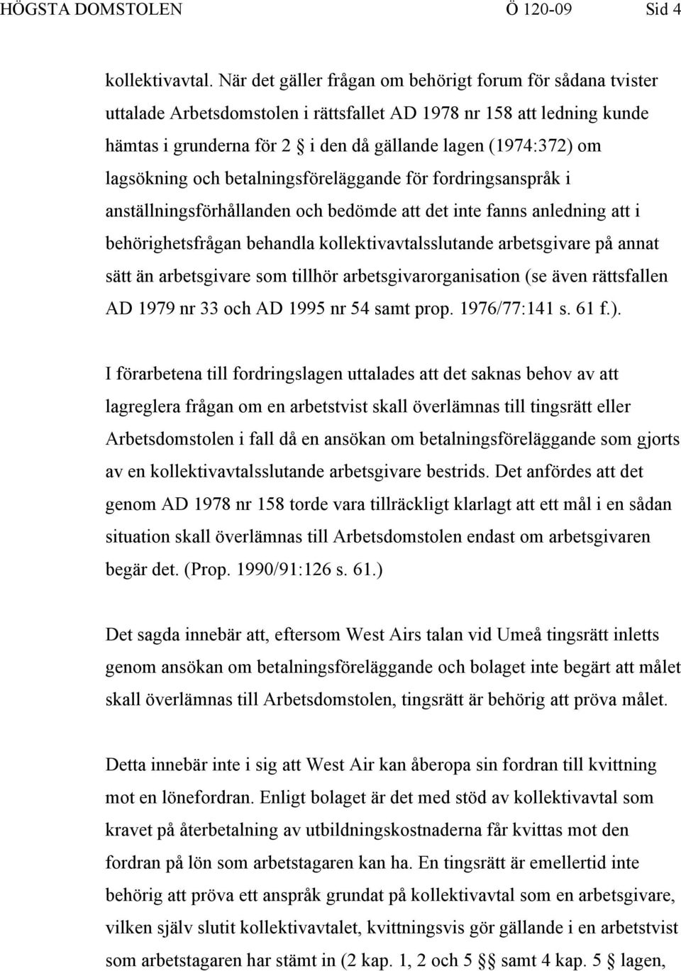 lagsökning och betalningsföreläggande för fordringsanspråk i anställningsförhållanden och bedömde att det inte fanns anledning att i behörighetsfrågan behandla kollektivavtalsslutande arbetsgivare på