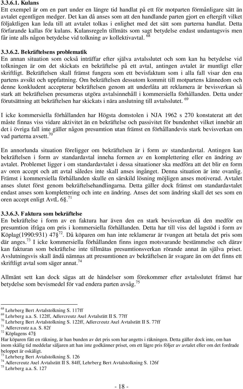 Kulansregeln tillmäts som sagt betydelse endast undantagsvis men får inte alls någon betydelse vid tolkning av kollektivavtal. 68 3.3.6.2.