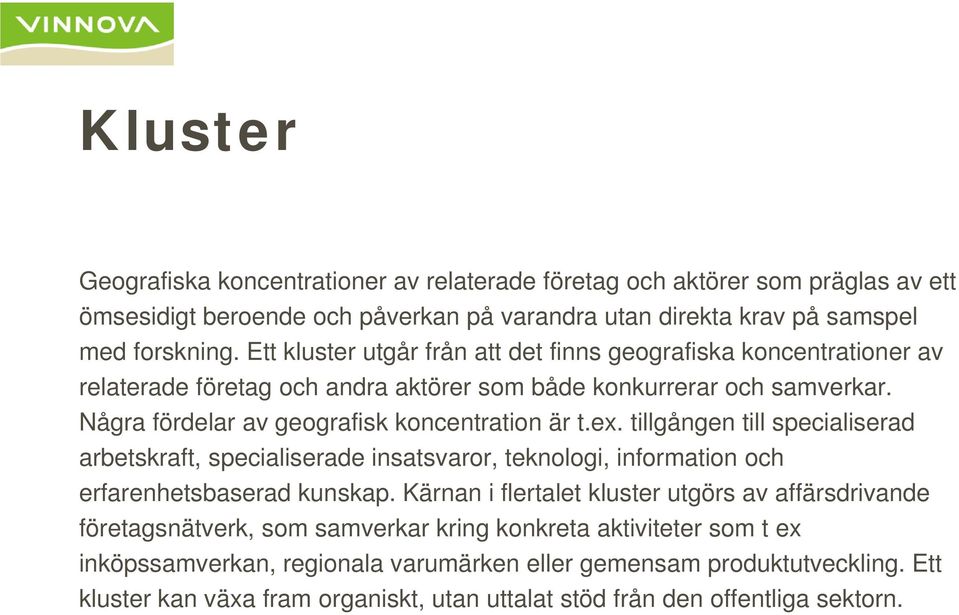tillgången till specialiserad arbetskraft, specialiserade insatsvaror, teknologi, information och erfarenhetsbaserad kunskap.