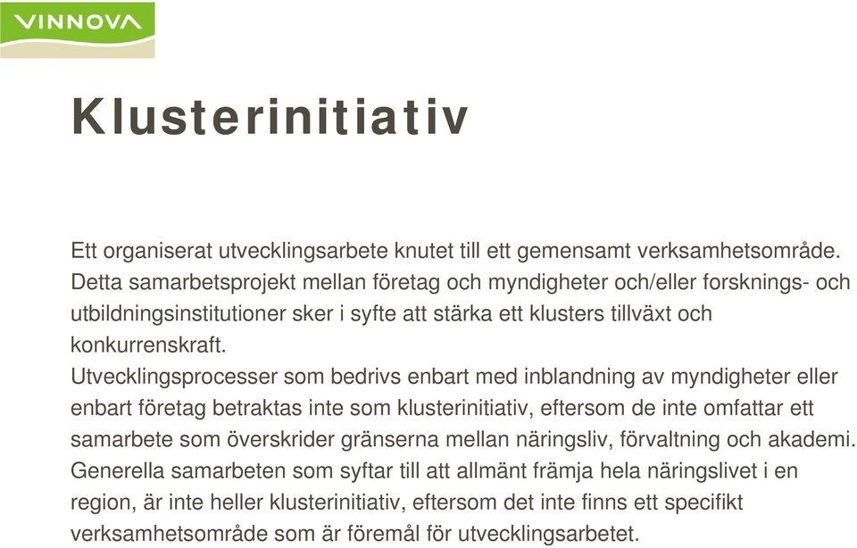 k k Utvecklingsprocesser som bedrivs enbart med inblandning av myndigheter eller enbart företag betraktas inte som klusterinitiativ, eftersom de inte omfattar ett samarbete som