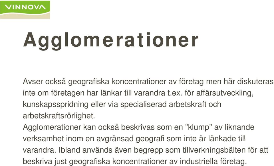 Agglomerationer kan också beskrivas som en "klump" av liknande verksamhet inom en avgränsad geografi som inte är länkade till