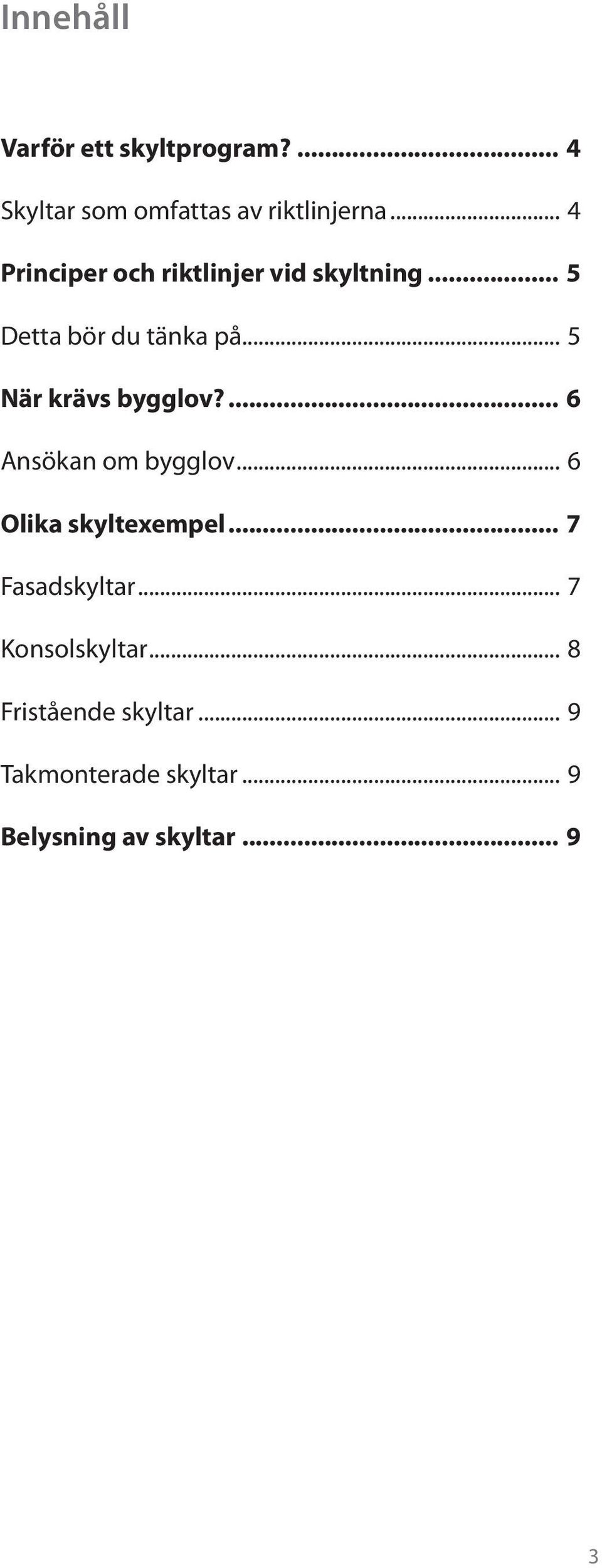 .. 5 När krävs bygglov?... 6 Ansökan om bygglov... 6 Olika skyltexempel.