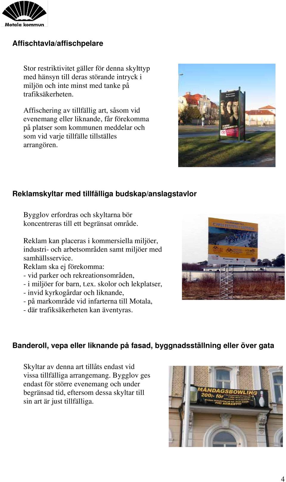 Reklamskyltar med tillfälliga budskap/anslagstavlor Bygglov erfordras och skyltarna bör koncentreras till ett begränsat område.