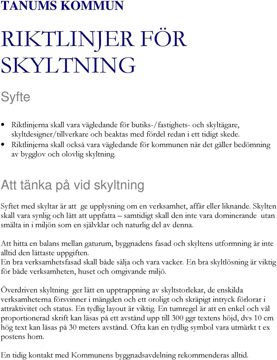 Att tänka på vid skyltning Syftet med skyltar är att ge upplysning om en verksamhet, affär eller liknande.