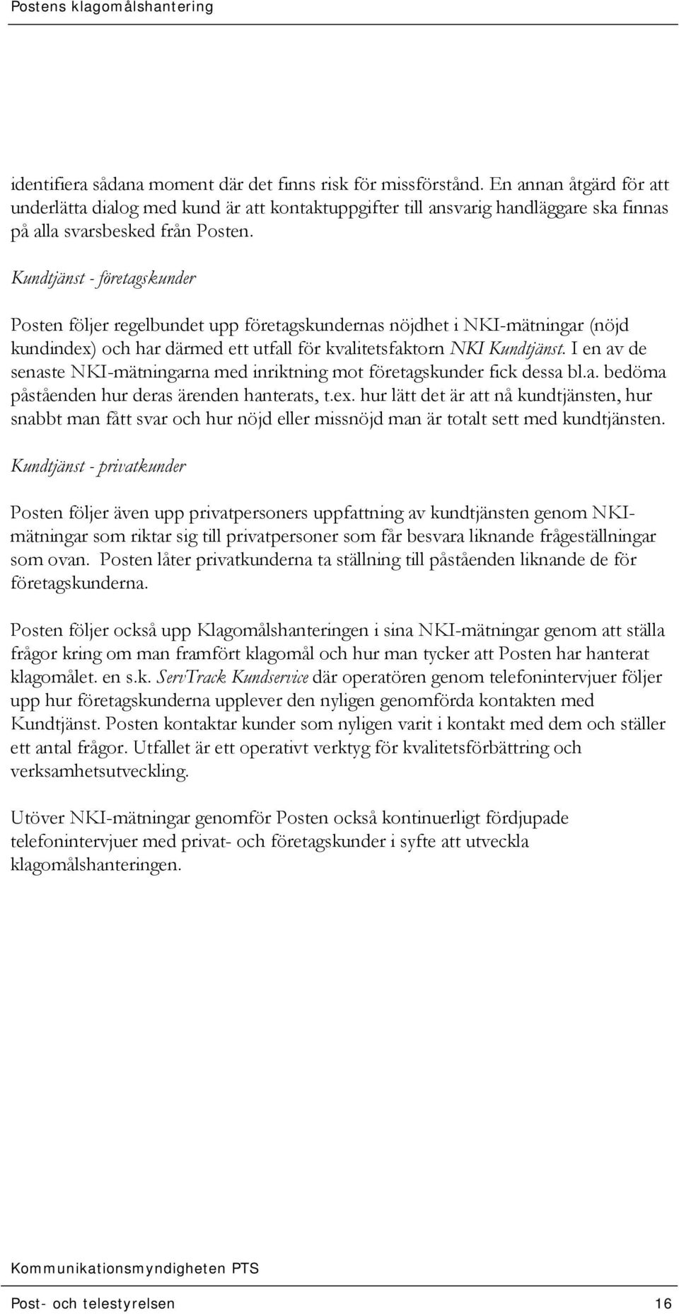 Kundtjänst - företagskunder Posten följer regelbundet upp företagskundernas nöjdhet i NKI-mätningar (nöjd kundindex) och har därmed ett utfall för kvalitetsfaktorn NKI Kundtjänst.