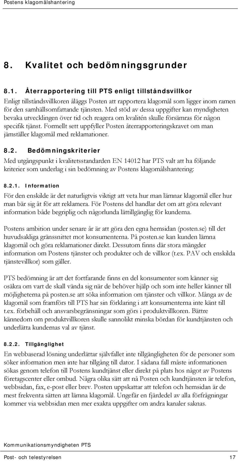 Med stöd av dessa uppgifter kan myndigheten bevaka utvecklingen över tid och reagera om kvalitén skulle försämras för någon specifik tjänst.