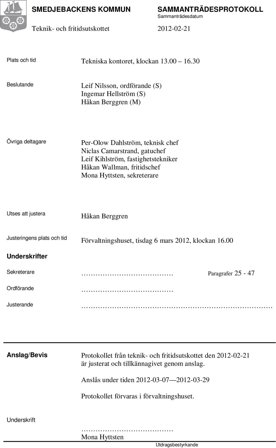 fastighetstekniker Håkan Wallman, fritidschef Mona Hyttsten, sekreterare Utses att justera Håkan Berggren Justeringens plats och tid Förvaltningshuset, tisdag 6 mars 2012, klockan 16.