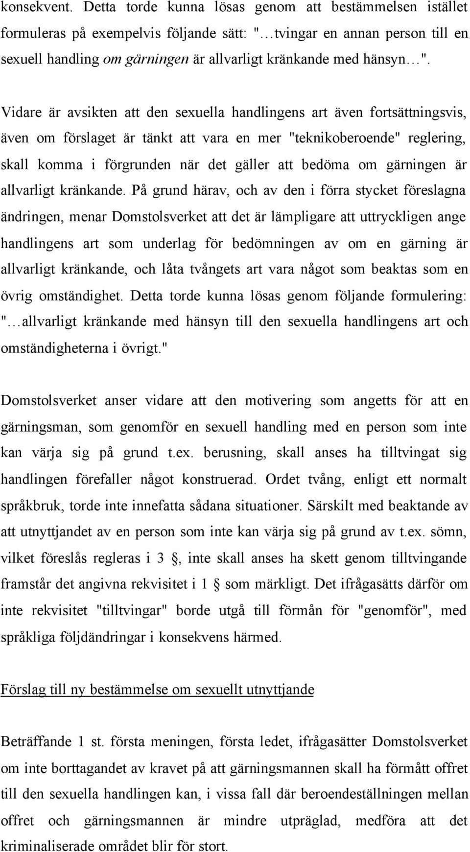 Vidare är avsikten att den sexuella handlingens art även fortsättningsvis, även om förslaget är tänkt att vara en mer "teknikoberoende" reglering, skall komma i förgrunden när det gäller att bedöma