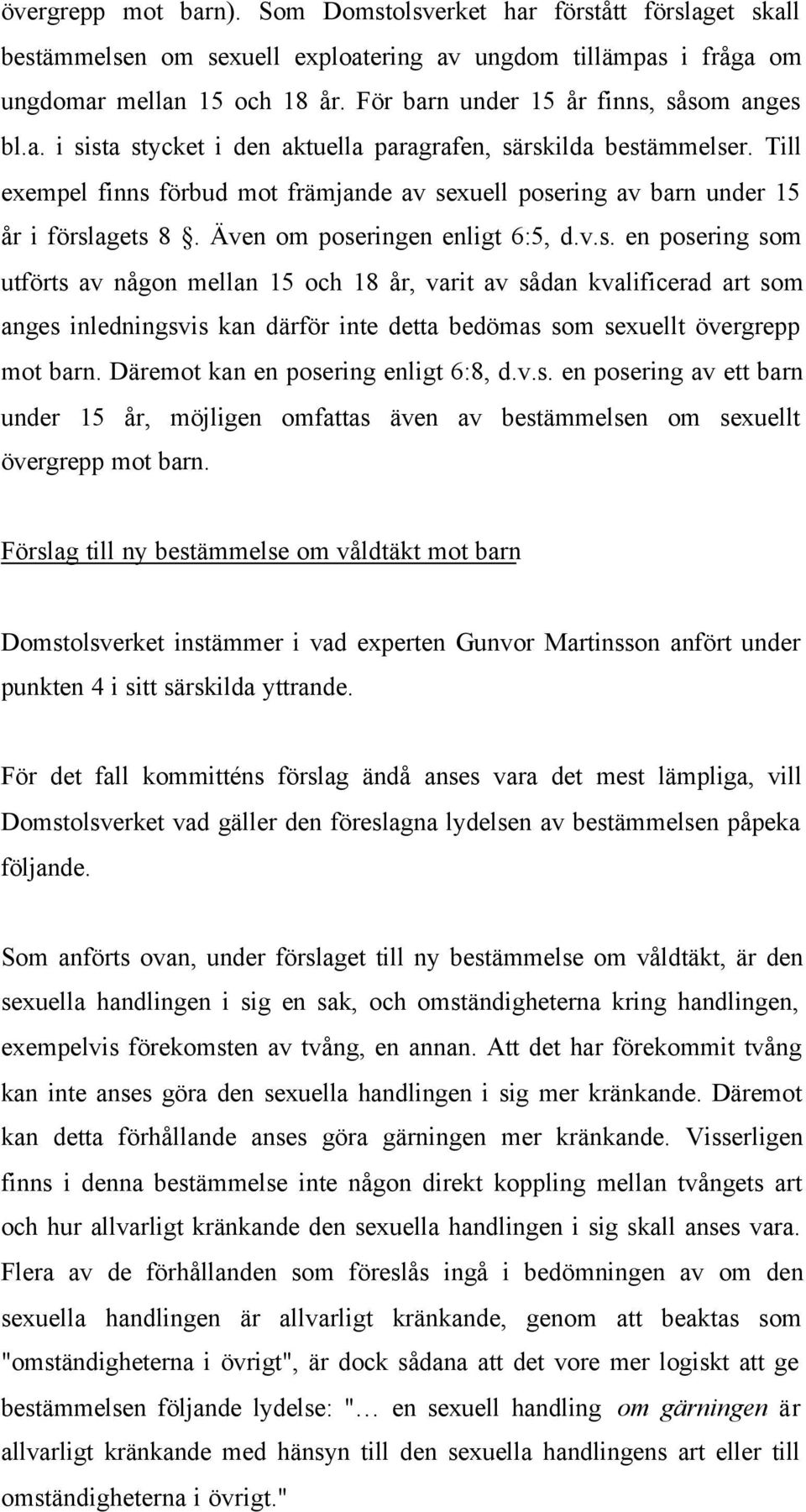 Till exempel finns förbud mot främjande av sexuell posering av barn under 15 år i förslagets 8. Även om poseringen enligt 6:5, d.v.s. en posering som utförts av någon mellan 15 och 18 år, varit av sådan kvalificerad art som anges inledningsvis kan därför inte detta bedömas som sexuellt övergrepp mot barn.