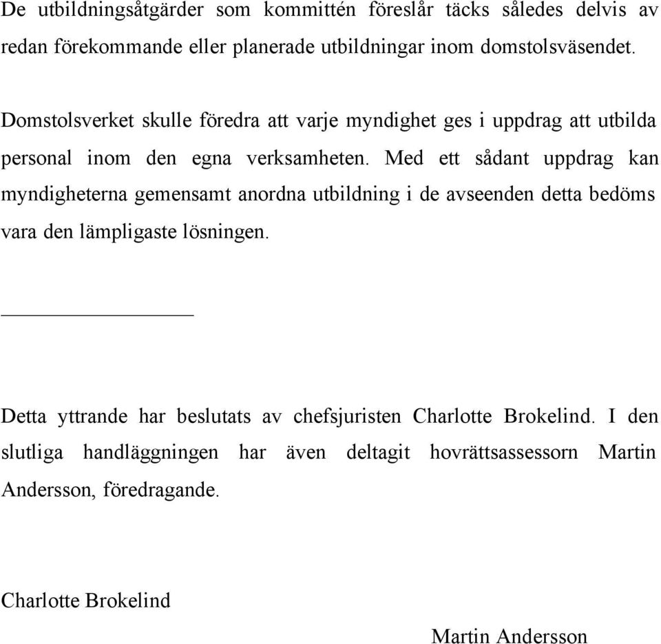 Med ett sådant uppdrag kan myndigheterna gemensamt anordna utbildning i de avseenden detta bedöms vara den lämpligaste lösningen.