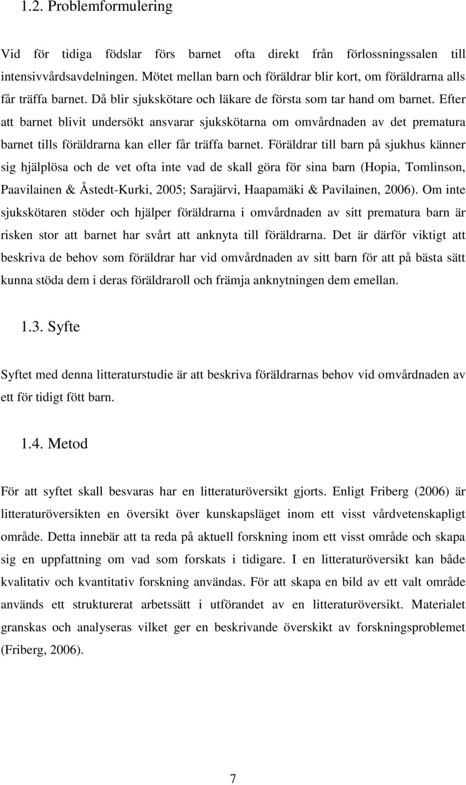 Efter att barnet blivit undersökt ansvarar sjukskötarna om omvårdnaden av det prematura barnet tills föräldrarna kan eller får träffa barnet.