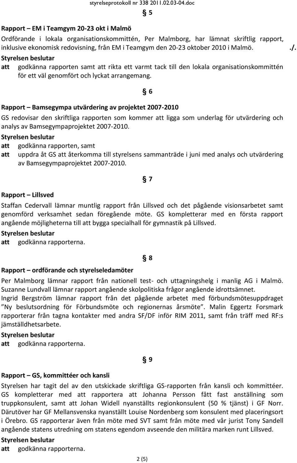 att godkänna rapporten samt att rikta ett varmt tack till den lokala organisationskommittén för ett väl genomfört och lyckat arrangemang.