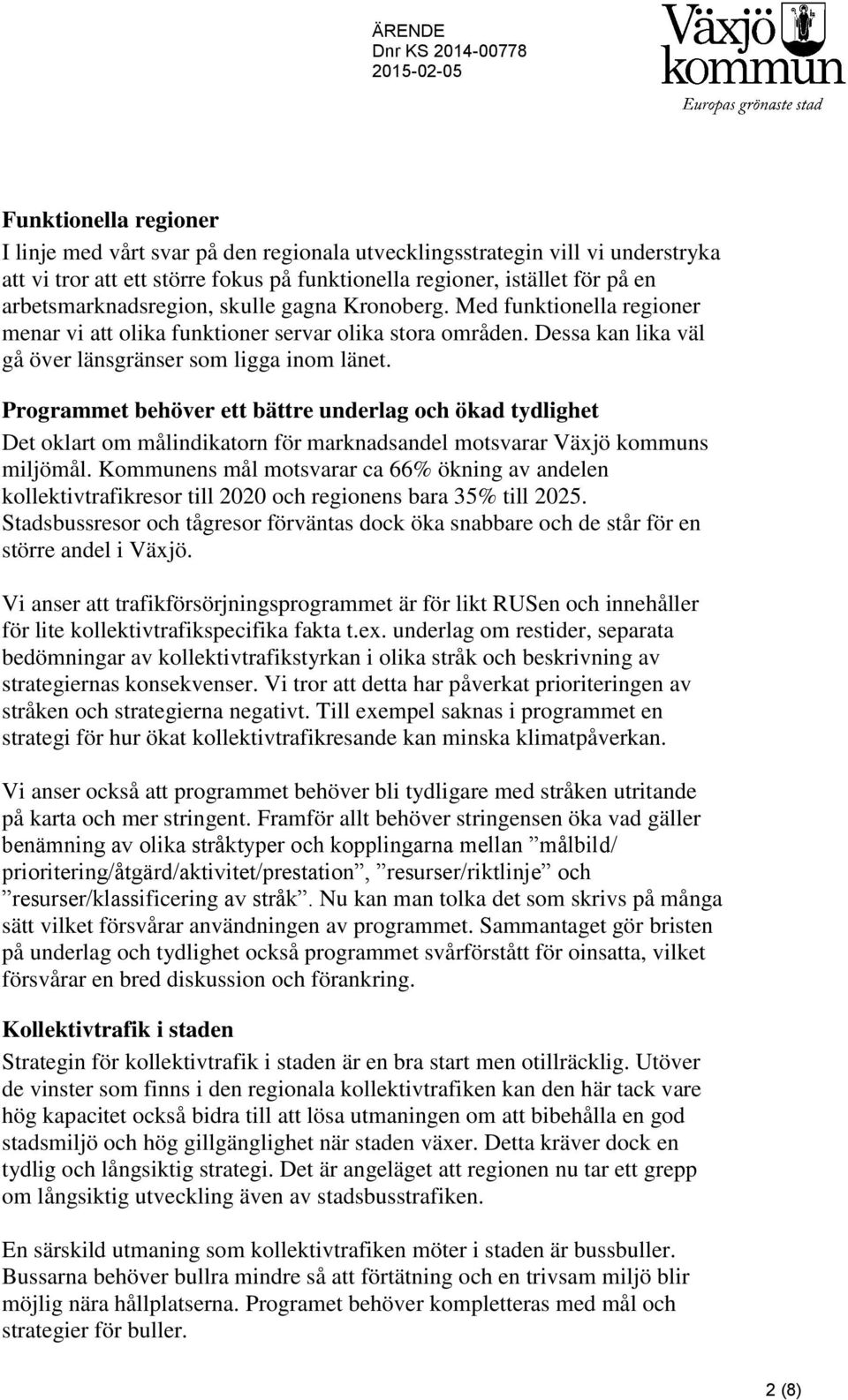 Programmet behöver ett bättre underlag och ökad tydlighet Det oklart om målindikatorn för marknadsandel motsvarar Växjö kommuns miljömål.