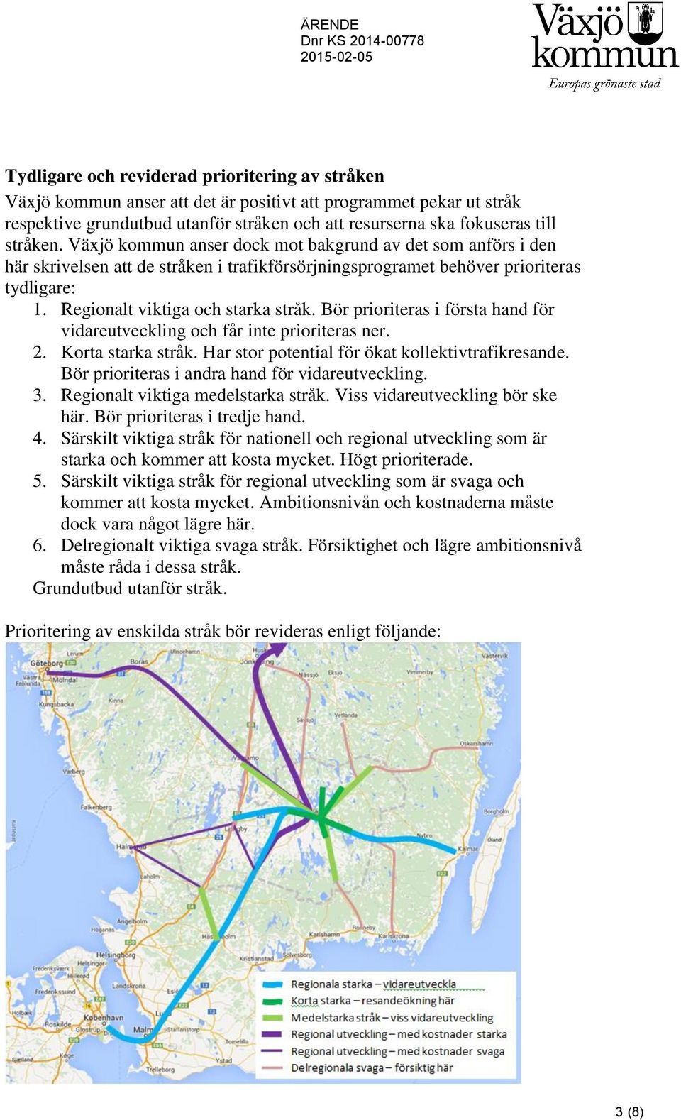 Bör prioriteras i första hand för vidareutveckling och får inte prioriteras ner. 2. Korta starka stråk. Har stor potential för ökat kollektivtrafikresande.