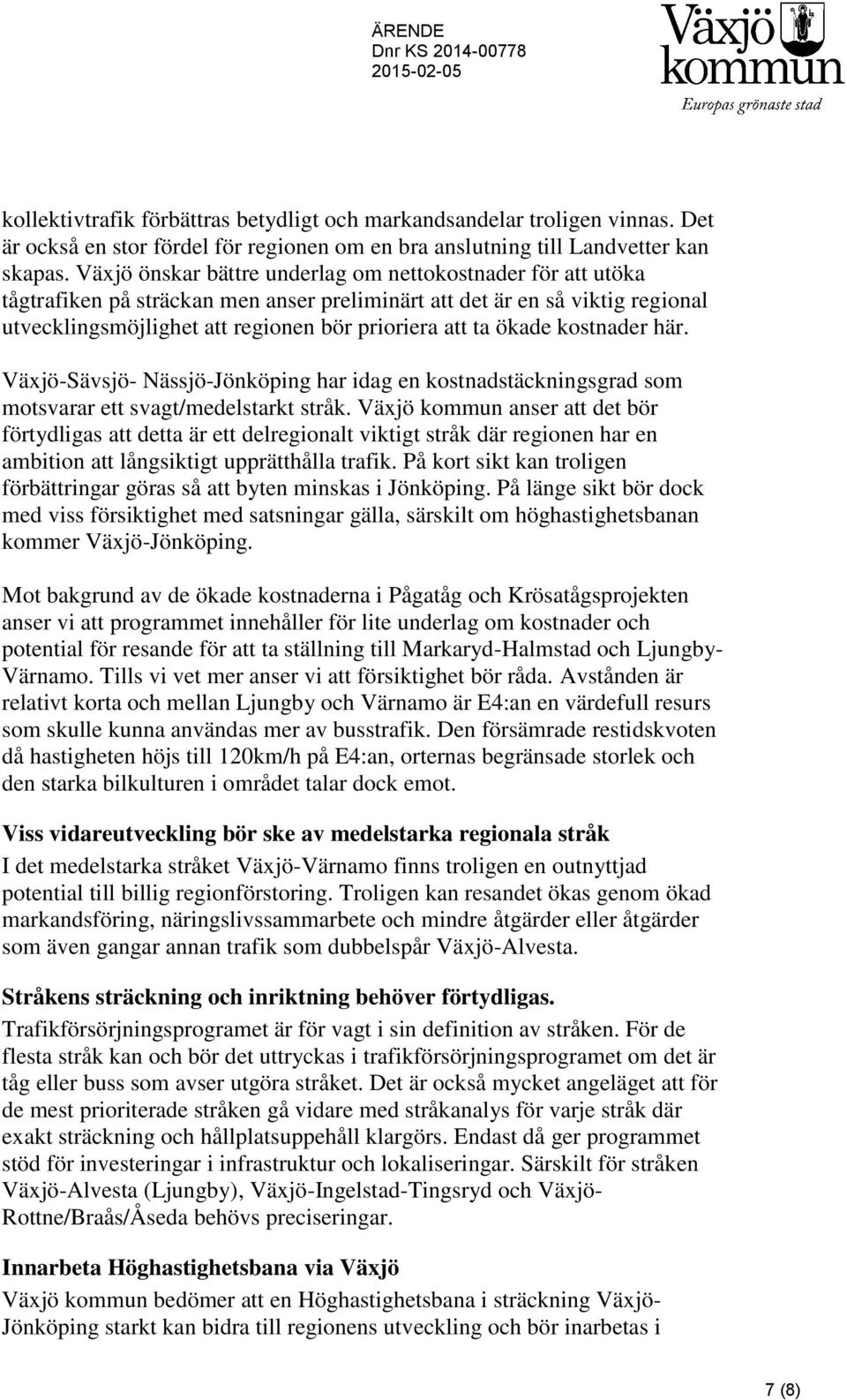 ökade kostnader här. Växjö-Sävsjö- Nässjö-Jönköping har idag en kostnadstäckningsgrad som motsvarar ett svagt/medelstarkt stråk.