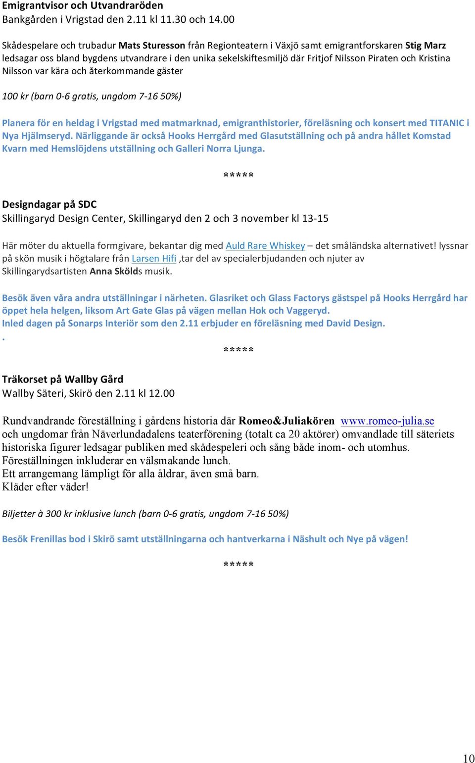 Nilssonvarkäraochåterkommandegäster 100kr(barn0,6gratis,ungdom7,1650) PlaneraförenheldagiVrigstadmedmatmarknad,emigranthistorier,föreläsningochkonsertmedTITANICi NyaHjälmseryd.