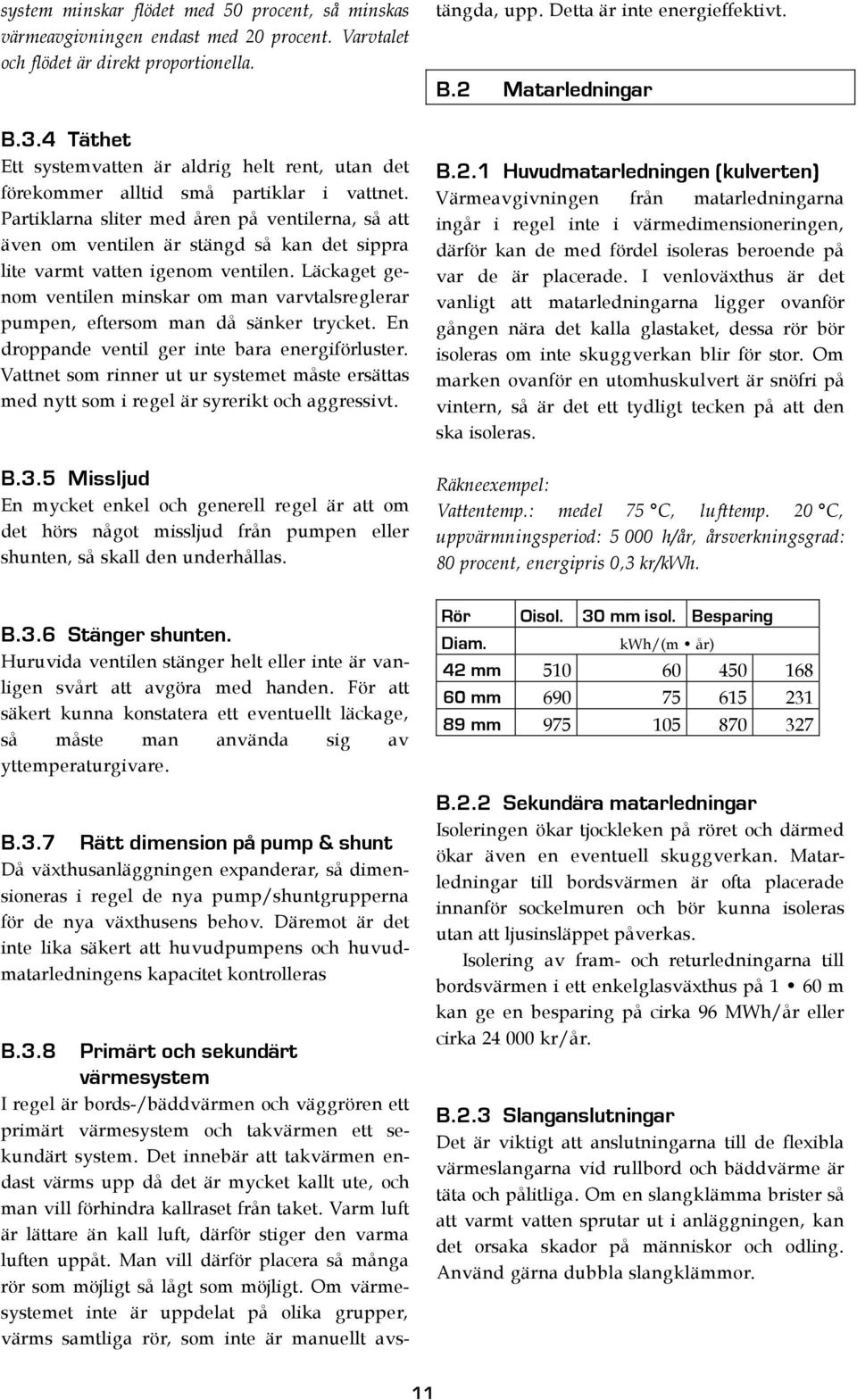 Partiklarna sliter med åren på ventilerna, så att även om ventilen är stängd så kan det sippra lite varmt vatten igenom ventilen.