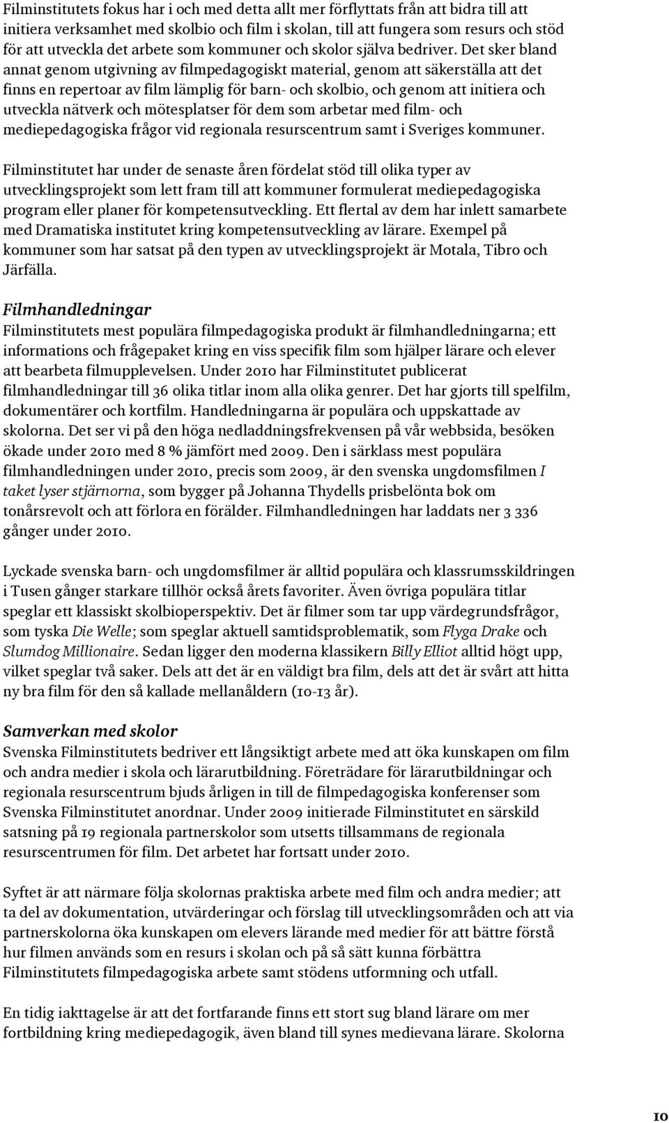 Det sker bland annat genom utgivning av filmpedagogiskt material, genom att säkerställa att det finns en repertoar av film lämplig för barn- och skolbio, och genom att initiera och utveckla nätverk