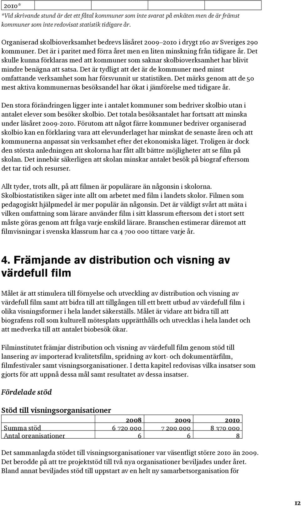Det skulle kunna förklaras med att kommuner som saknar skolbioverksamhet har blivit mindre benägna att satsa.