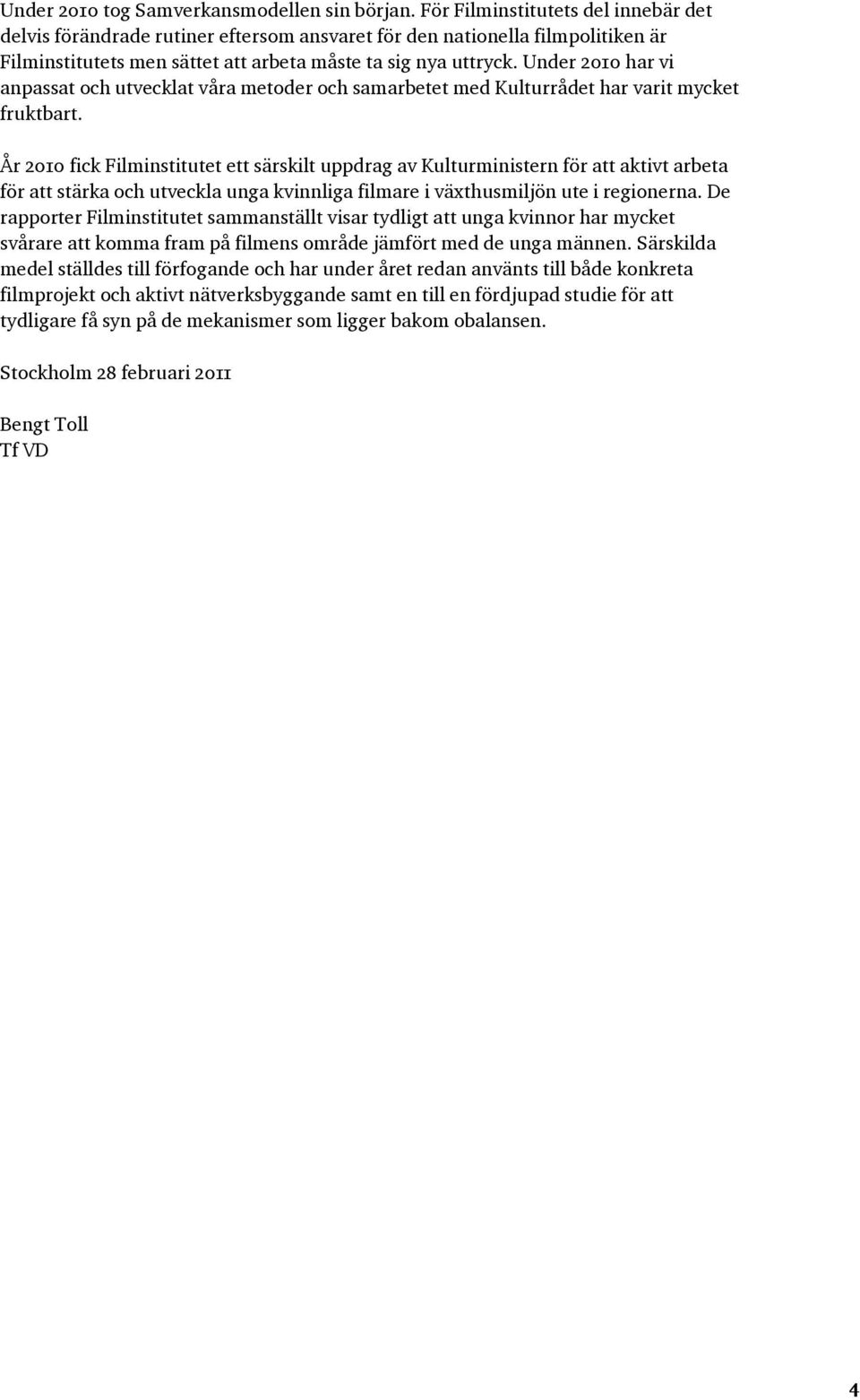 Under 2010 har vi anpassat och utvecklat våra metoder och samarbetet med Kulturrådet har varit mycket fruktbart.