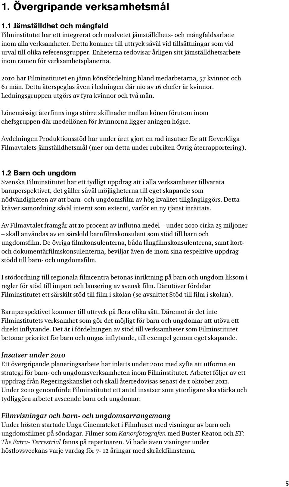 2010 har Filminstitutet en jämn könsfördelning bland medarbetarna, 57 kvinnor och 61 män. Detta återspeglas även i ledningen där nio av 16 chefer är kvinnor.