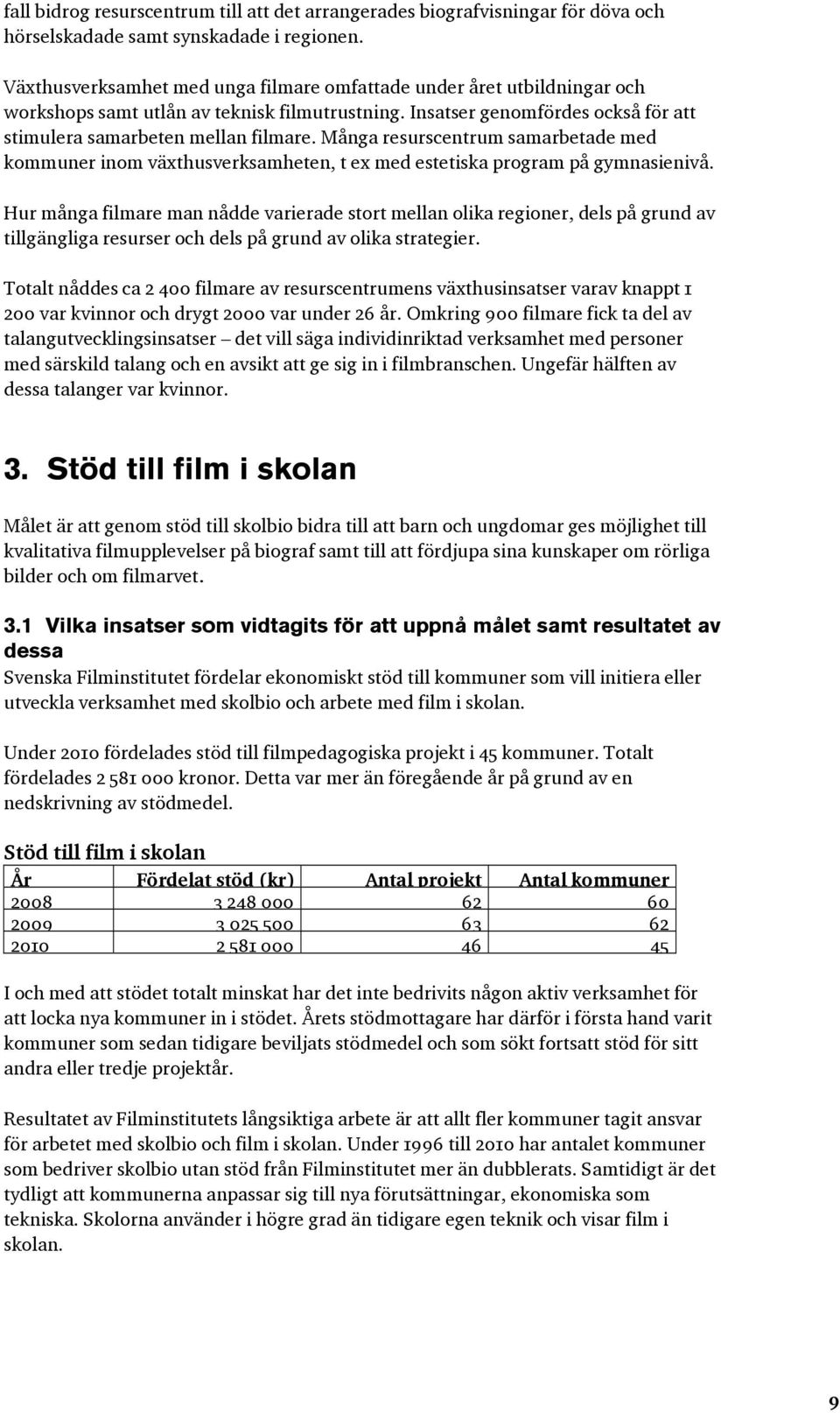 Många resurscentrum samarbetade med kommuner inom växthusverksamheten, t ex med estetiska program på gymnasienivå.
