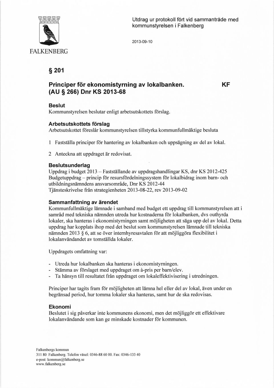 Arbetsutskottets förslag Arbetsutskottet föreslår kommunstyrelsen tillstyrka kommunfullmäktige besluta 1 Fastställa principer för hantering av lokalbanken och uppsägning av del av lokal.