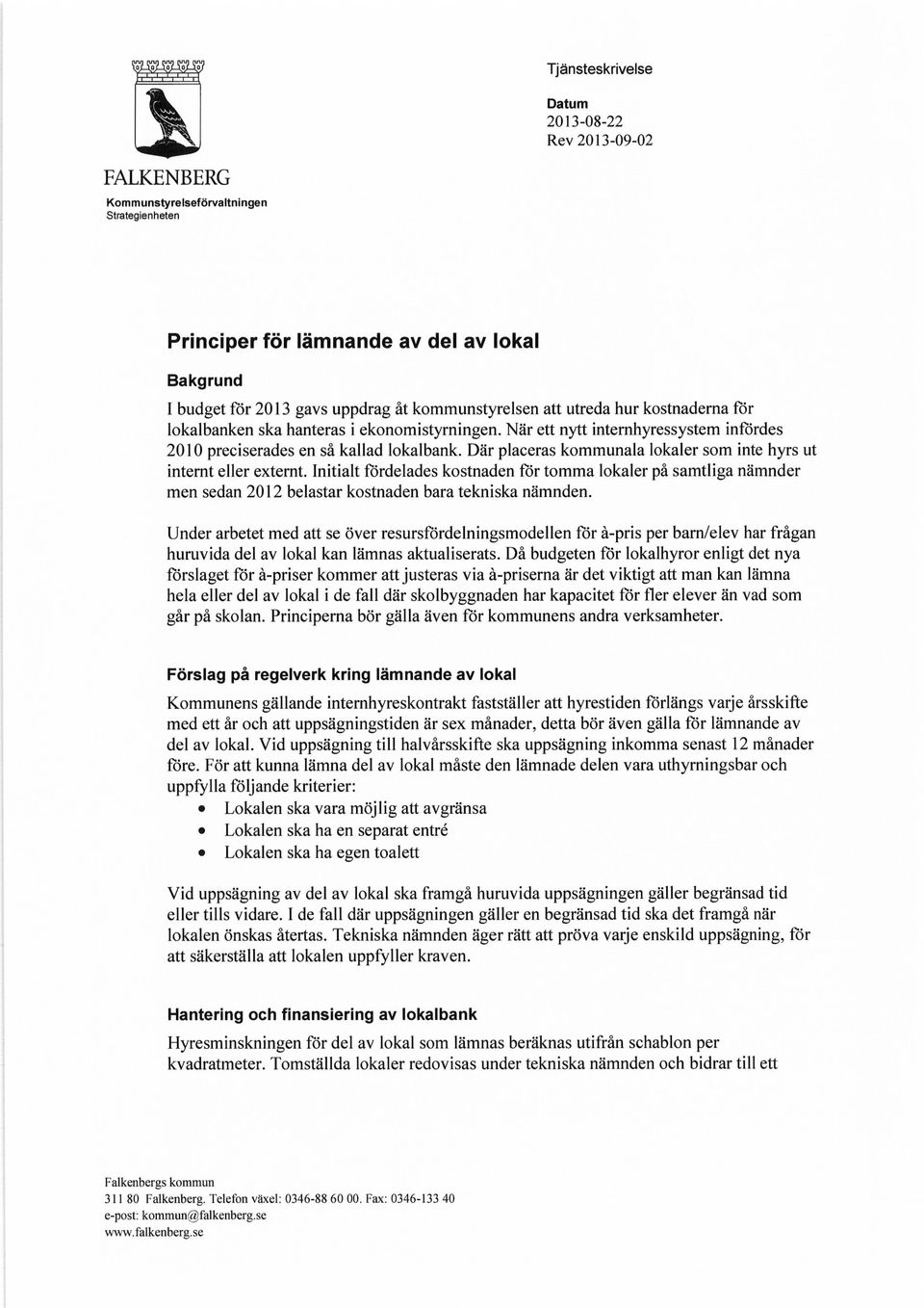 Där placeras kommunala lokaler som inte hyrs ut internt eller externt. Initialt fördelades kostnaden för tomma lokaler på samtliga nämnder men sedan 2012 belastar kostnaden bara tekniska nämnden.