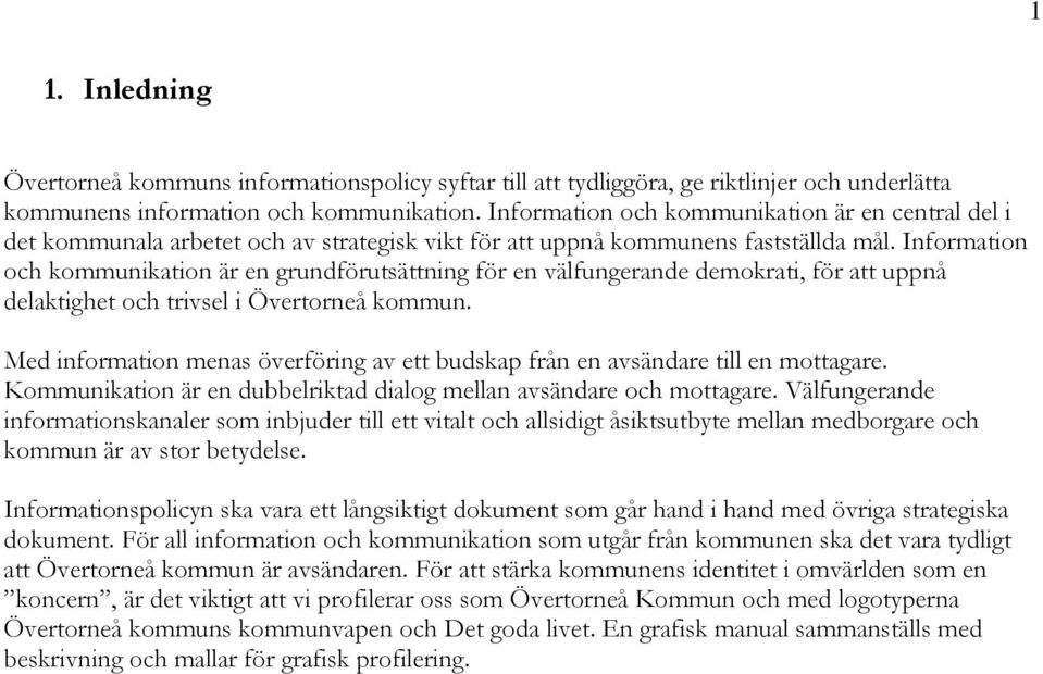 Information och kommunikation är en grundförutsättning för en välfungerande demokrati, för att uppnå delaktighet och trivsel i Övertorneå kommun.