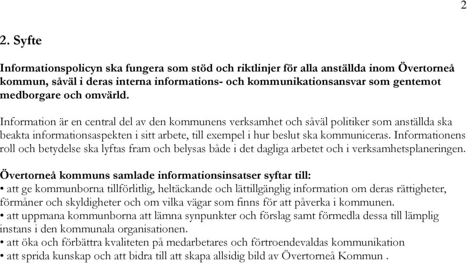 Informationens roll och betydelse ska lyftas fram och belysas både i det dagliga arbetet och i verksamhetsplaneringen.