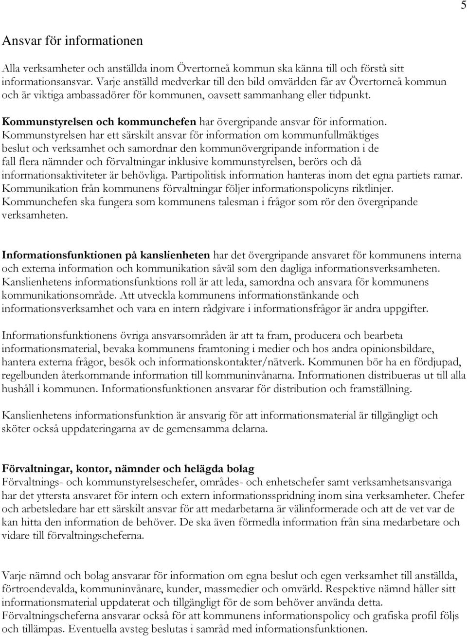 Kommunstyrelsen och kommunchefen har övergripande ansvar för information.