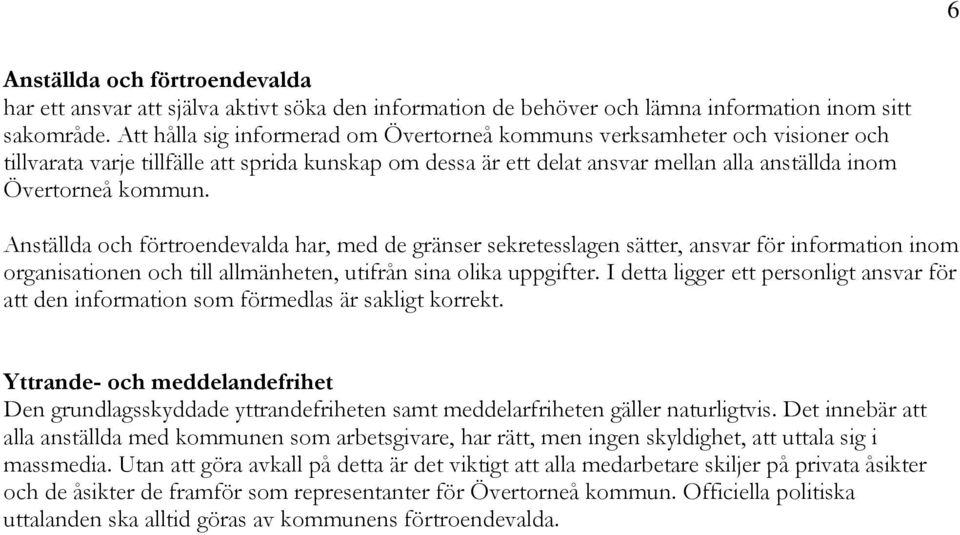 Anställda och förtroendevalda har, med de gränser sekretesslagen sätter, ansvar för information inom organisationen och till allmänheten, utifrån sina olika uppgifter.