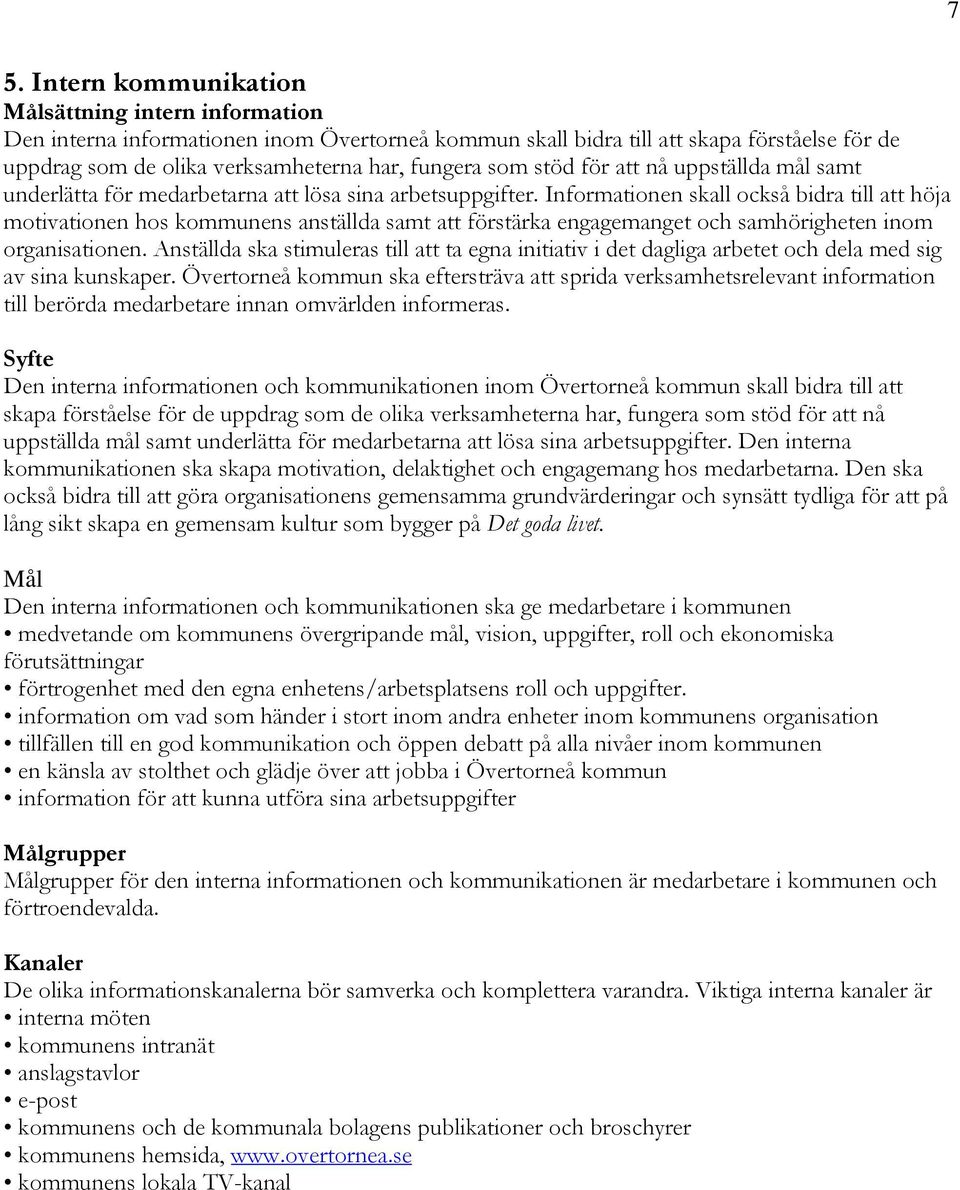 Informationen skall också bidra till att höja motivationen hos kommunens anställda samt att förstärka engagemanget och samhörigheten inom organisationen.