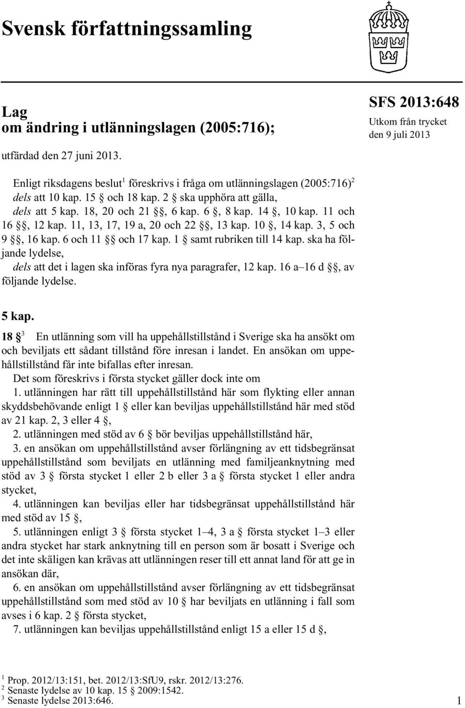 18, 20 och 21, 6 kap. 6, 8 kap. 14, 10 kap. 11 och 16, 12 kap. 11, 13, 17, 19 a, 20 och 22, 13 kap. 10, 14 kap. 3, 5 och 9, 16 kap. 6 och 11 och 17 kap. 1 samt rubriken till 14 kap.