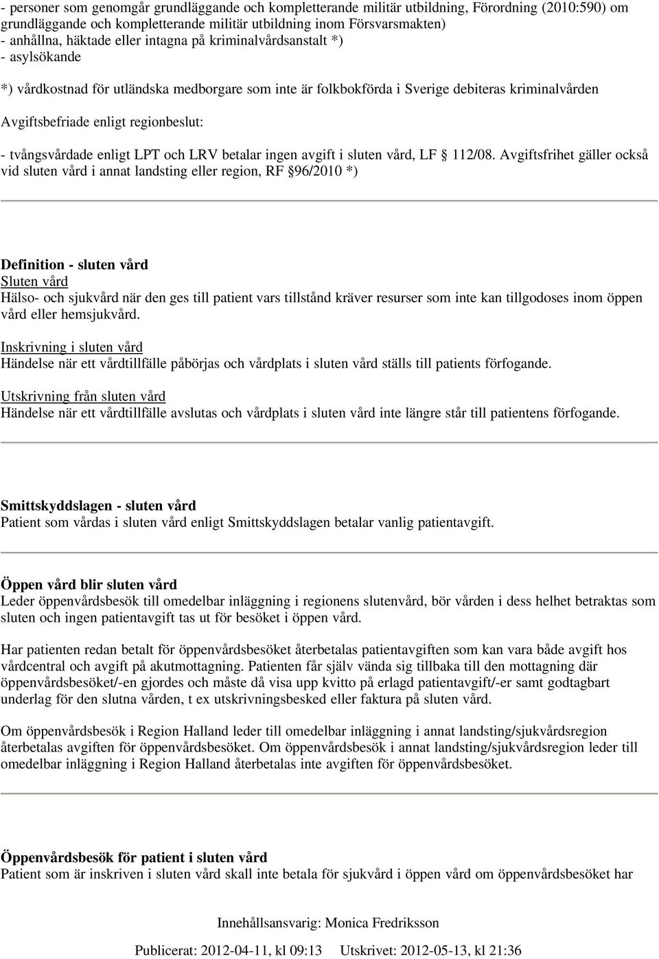 tvångsvårdade enligt LPT och LRV betalar ingen avgift i sluten vård, LF 112/08.