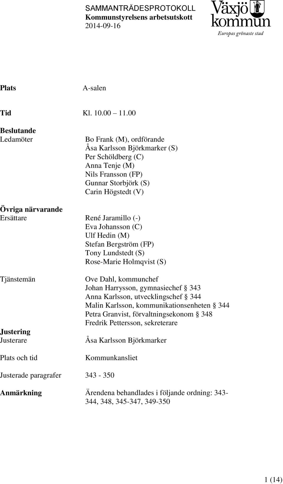 Ersättare René Jaramillo (-) Eva Johansson (C) Ulf Hedin (M) Stefan Bergström (FP) Tony Lundstedt (S) Rose-Marie Holmqvist (S) Tjänstemän Justering Justerare Plats och tid Ove Dahl,