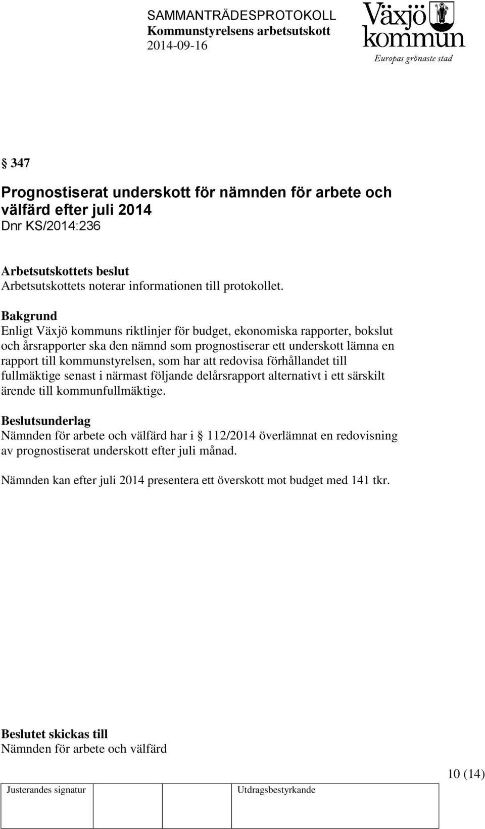 redovisa förhållandet till fullmäktige senast i närmast följande delårsrapport alternativt i ett särskilt ärende till kommunfullmäktige.