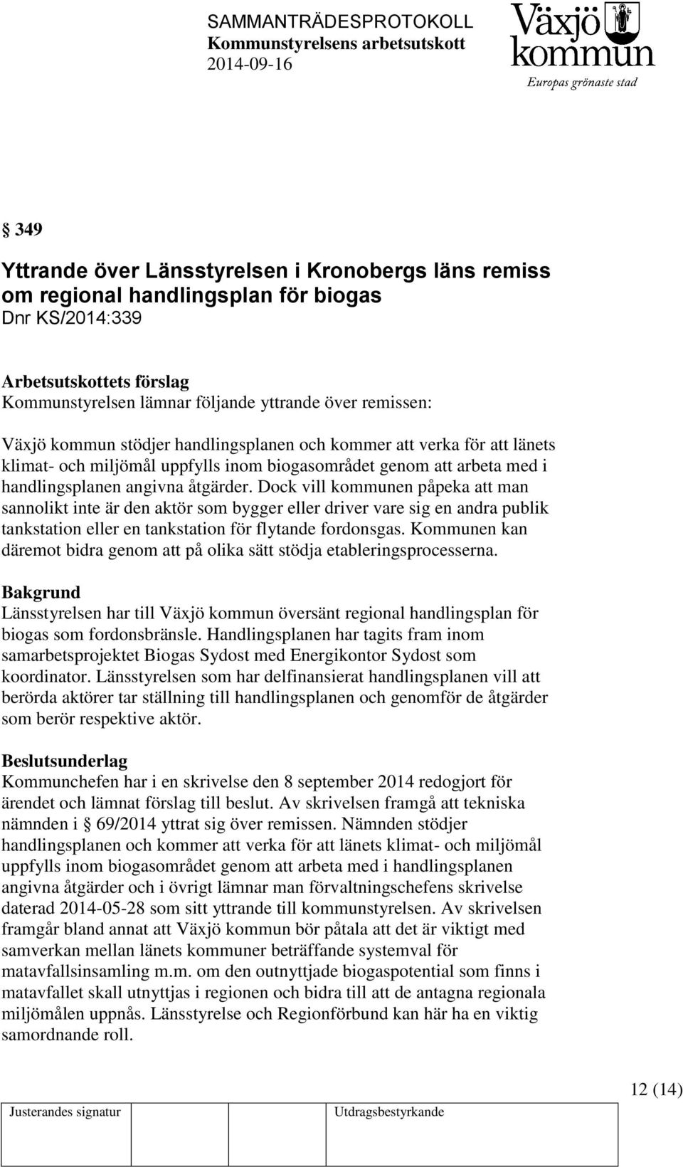 Dock vill kommunen påpeka att man sannolikt inte är den aktör som bygger eller driver vare sig en andra publik tankstation eller en tankstation för flytande fordonsgas.