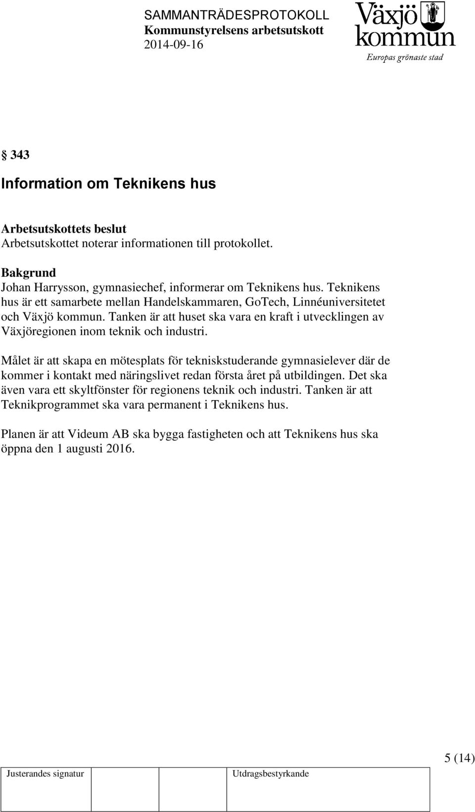 Tanken är att huset ska vara en kraft i utvecklingen av Växjöregionen inom teknik och industri.