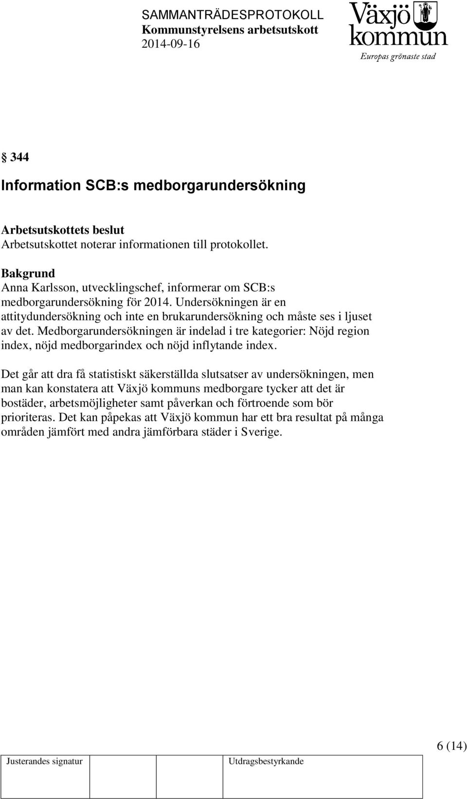 Medborgarundersökningen är indelad i tre kategorier: Nöjd region index, nöjd medborgarindex och nöjd inflytande index.