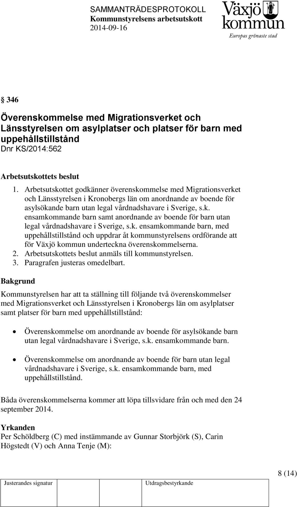 k. ensamkommande barn, med uppehållstillstånd och uppdrar åt kommunstyrelsens ordförande att för Växjö kommun underteckna överenskommelserna. 2. Arbetsutskottets beslut anmäls till kommunstyrelsen. 3.