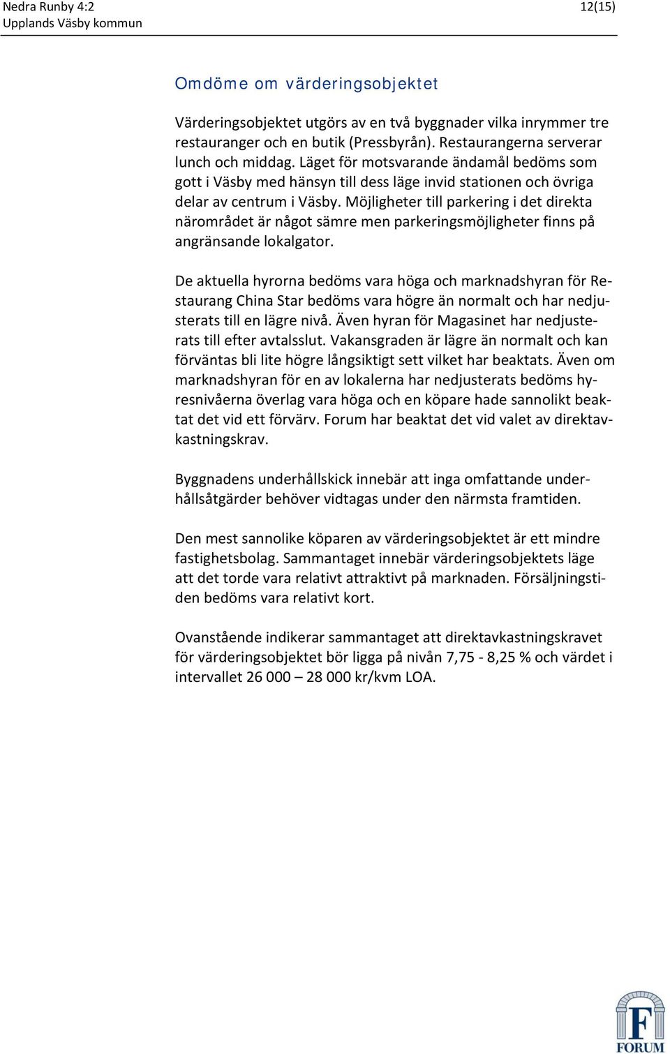 Möjligheter till parkering i det direkta närområdet är något sämre men parkeringsmöjligheter finns på angränsande lokalgator.